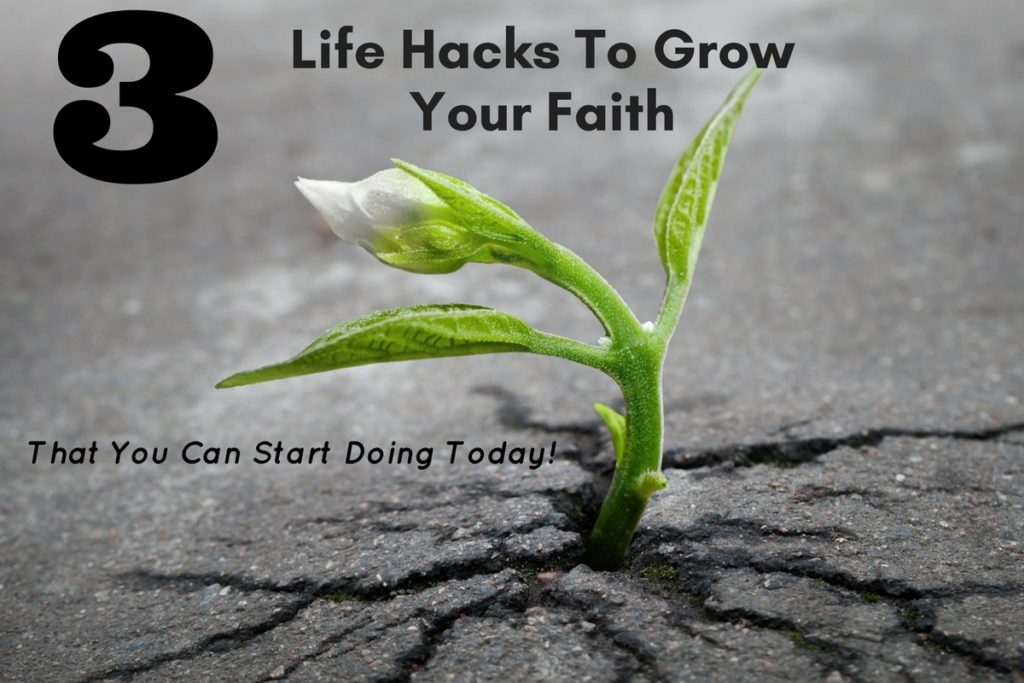 3 Life Hacks That Will Grow Your Faith